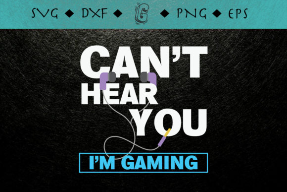 Can t Hear You I m Gaming Funny Gamer Graphics for Crafts