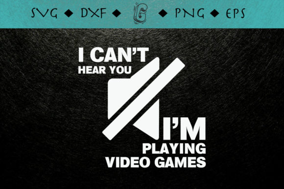 Funny Gaming I Can t Hear You Gamer Graphics for Crafts